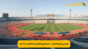 أزمة في أرضية الملعب.. اتجاه قوي لغلق استاد القاهرة 10 أيام 1